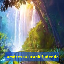 amdressa urach fudendo